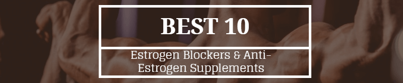 Best 10 Estrogen Blockers & Anti-Estrogen Supplements for 2017
